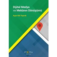 Dijital Medya ve Mekanın Dönüşümü - Ayşe Gül Toprak