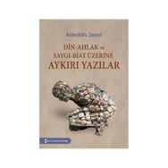 Din - Ahlak ve Saygı - Biat Üzerine Aykırı Yazılar - Alaeddin Şenel