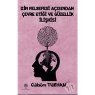 Din Felsefesi Açısından Çevre Etiği ve Güzellik İlişkisi - Gülsüm Turhan