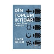 Din Toplum İktidar - İlker Belek
