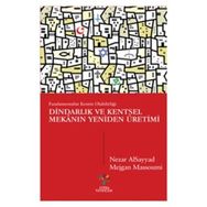 Dindarlık ve Kentsel Mekanın Yeniden Üretimi - Nezar Alsayyad Mejgan Massoumi Şevket Emek Ataman