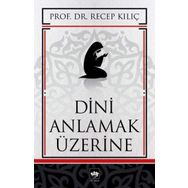 DINI ANLAMAK ÜZERİNE - RECEP KILIÇ