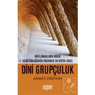 Dini Grupçuluk - Müslümanların Birlik ve Bütünlüğünün Önündeki En Büyük Engel - Ahmet Okutan