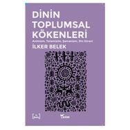Dinin Toplumsal Kökenleri - İlker Belek