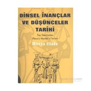 DINSEL İNANÇLAR VE DÜŞÜNCELER TARIHI - 1 TAŞ DEVRINDEN ELEUSIS MYSTERIA´LARINA - MIRCAE ELIADE