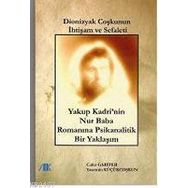 DİONİZYAK COŞKUNUN İHTİŞAM VE SEFALETİ YAKUP KADRİ'NİN NUR BABA ROMANINA PSİKANALİTİK BİR YAKLAŞIM - GENEL