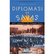 Diplomasi ve Savaş Batı Anadoluda Yunan İşgali 1919 - 1922 - İsmail Ediz