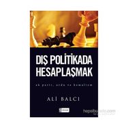 Dış Politikada Hesaplaşmak - Ali Balcı