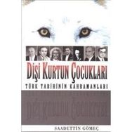 DİŞİ KURTUN ÇOCUKLARI TÜRK TARIHININ KAHRAMANLARI - SAADETTIN GÖMEÇ