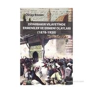 DIYARBAKIR VILAYETINDE ERMENILER VE ERMENI OLAYLARI (1878 - 1920) - OKTAY BOZAN