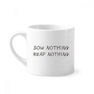 Dıythinker 170 ml Beyaz Alıntı Sow Nothing Reap Nothing Mini Kahve Seramik Kupa