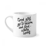 Dıythinker 170 ml Beyaz Good Girls Go to Heaven and Bad Where Want Mini Kahve Seramik Kupa