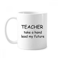Dıythinker 350 ml Teacher Take A Hand Lead My Future Student Alıntı Klasik Beyaz Çömlek Seramik Saplı Kupa
