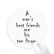Dıythinker A Man's Best Friends Are His Ten Fingers Baskılı Yuvarlak Kaymaz Kauçuk Mouse Pad