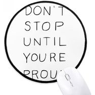 Dıythinker Dont Stop Until Youre Proud Quotes Yuvarlak Kaymaz Mouse Pad