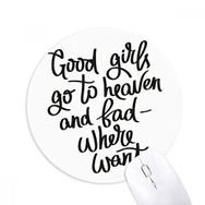 Dıythinker Good Girls Go to Heaven and Bad Where Want Baskılı Yuvarlak Kaymaz Kauçuk Mouse Pad