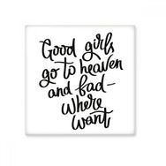 Dıythinker Good Girls Go To Heaven and Bad Where Want Quote Seramik Bisque Fayans 10x10 cm Seramik Karo