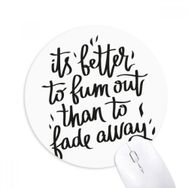 Dıythinker Its Better to Bum out Than to Fade Away Baskılı Yuvarlak Kaymaz Kauçuk Mouse Pad