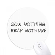 Dıythinker Sow Nothing Reap Nothing Baskılı Yuvarlak Kaymaz Kauçuk Mouse Pad