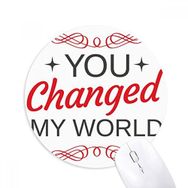 Dıythinker Yuvarlak You Changed My World Sevgililer Günü Kaymaz Kauçuk Fare Altlığı