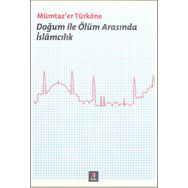 DOĞUM ILE ÖLÜM ARASINDA İSLÂMCILIK - MÜMTAZ`ER TÜRKÖNE