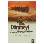 Dönmeyi Düşünmediler - Saadettin Koç