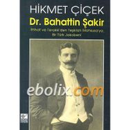 DR. BAHATTIN ŞAKİR İTTİHAT VE TERAKKI´DEN TEŞKİLATI MAHSUSA´YA BIR TÜRK JAKOBENI - HIKMET ÇİÇEK