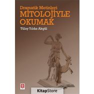 Dramatik Metinleri Mitolojiyle Okumak - Tülay Yıldız Akgül