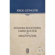 DÜNDEN BUGÜNDEN - TARIH-KÜLTÜR VE MİLLİYETÇİLİK - EROL GÜNGÖR