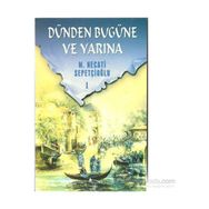 DÜNDEN BUGÜNE VE YARINA 1 - MUSTAFA NECATI SEPETÇİOĞLU