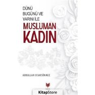 Dünü Bugünü Ve Yarını İle Müslüman Kadın - Abdullah Köksal Ocaksönmez
