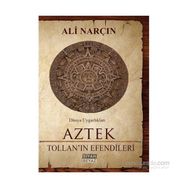Dünya Uygarlıkları: Aztek - Tollan’ın Efendileri - Ali Narçın