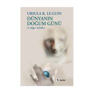 DÜNYANIN DOĞUM GÜNÜ VE DİĞER ÖYKÜLER - URSULA KROEBER LE GUIN (URSULA K. LEGUIN)