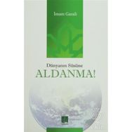 DÜNYANIN SÜSÜNE ALDANMA - İMAM-I GAZALI