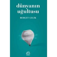 DÜNYANIN UĞULTUSU - BEHÇET ÇELİK