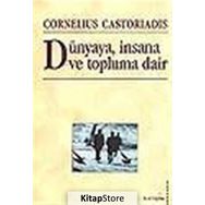 DÜNYAYA, İNSANA VE TOPLUMA DAIR - CORNELIUS CASTORIADIS