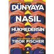 Dünyaya Nasıl Hükmedersin - Tibor Fischer