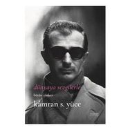 Dünyaya Sevgilerle Bütün Şiirleri - Kamran S. Yüce