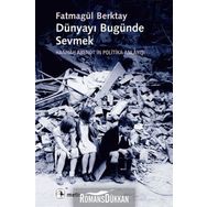 DÜNYAYI BUGÜNDE SEVMEK HANNAH ARENDTIN POLITIKA ANLAYIŞI - FATMAGÜL BERKTAY