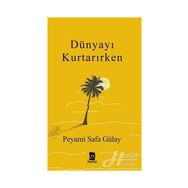 Dünyayı Kurtarırken - Peyami Safa Gülay