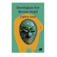 Durduğumuz Yer Benim Değil - Çiğdem Anad
