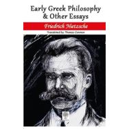 Early Greek Philosophy And Other Essays - Friedrich Nietzsche