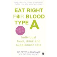 Eat Right for Blood Type A : Maximise Your Health with Individual Food Drink and Supplement Lists for Your Blood Type