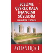 Ecelime Çeyrek Kala İnancımı Süsledim - Ayhan Uçar - Cinius Yayınları