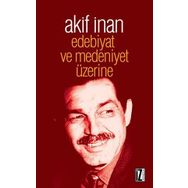 Edebiyat Ve Medeniyet Üzerine - Akif İnan