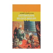 EĞİTİMCİLERE BILGECE SÖZLER - AHMET ÇAĞLAYAN