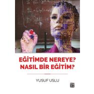 Eğitimde Nereye? Nasıl Bir Eğitim? - Yusuf Uslu