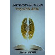 Eğitimde Unutulan Yaşatan Akıl - Ahmet Demir