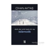 Eksik Olan Artık Başka Bir Şey İslamcılık - Cihan Aktaş