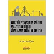 Elektrik Piyasasında Dağıtım Faaliyetine İlişkin Lisanslama Rejimi Ve Denetim - Hacı Yusuf Çınar